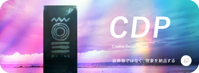 CDP — Creative Design Process 装飾物ではなく、現象を納品する